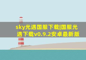 sky光遇国服下载|国服光遇下载v0.9.2安卓最新版